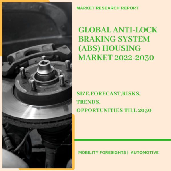 Global Anti-Lock Braking System (ABS) Housing Market 2022-2030