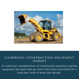 infographic;Cameroon Construction Equipment Market, Cameroon Construction Equipment Market Size, Cameroon Construction Equipment Market Trends, Cameroon Construction Equipment Market Forecast, Cameroon Construction Equipment Market Risks, Cameroon Construction Equipment Market Report, Cameroon Construction Equipment Market Share 